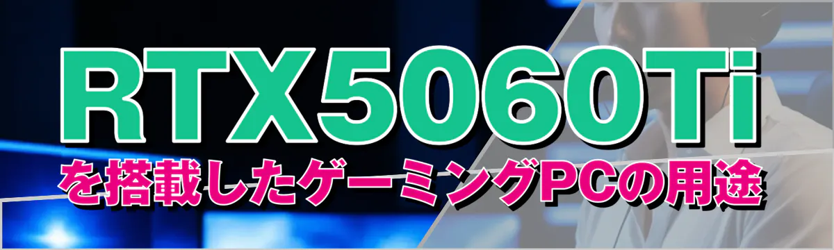 RTX5060Tiを搭載したゲーミングPCの用途
