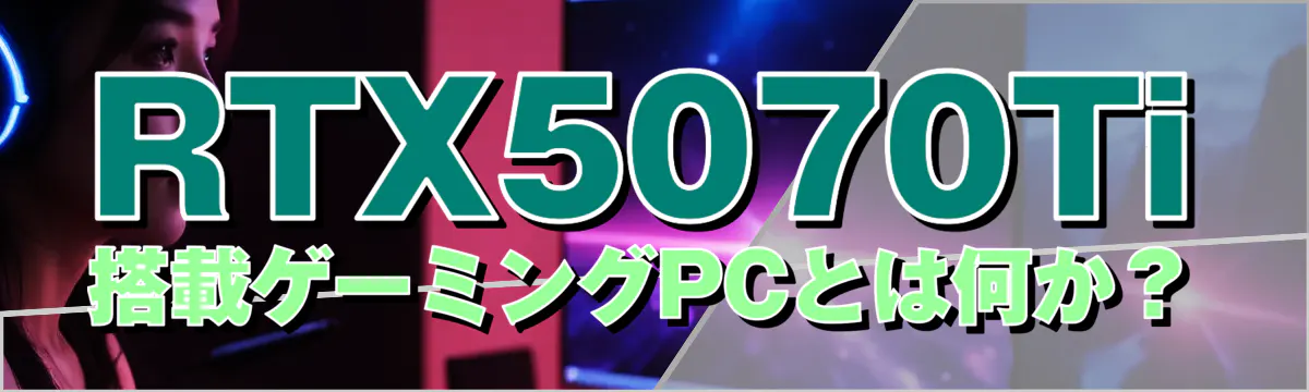 RTX5070Ti搭載ゲーミングPCとは何か？
