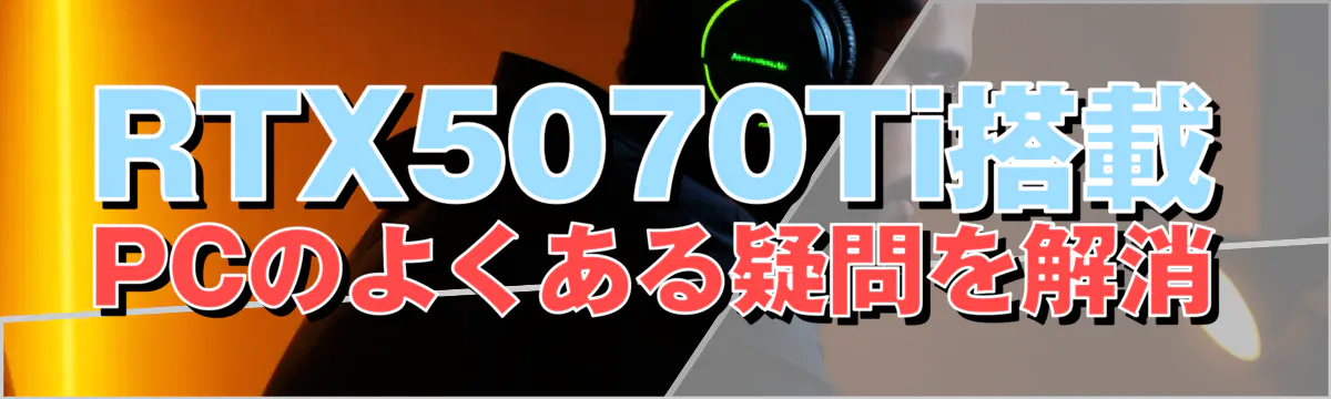 RTX5070Ti搭載PCのよくある疑問を解消
