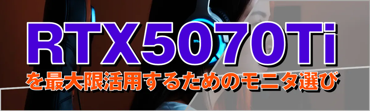 RTX5070Tiを最大限活用するためのモニタ選び
