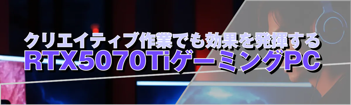クリエイティブ作業でも効果を発揮するRTX5070TiゲーミングPC