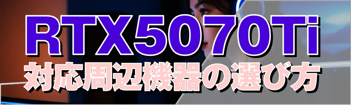 RTX5070Ti対応周辺機器の選び方
