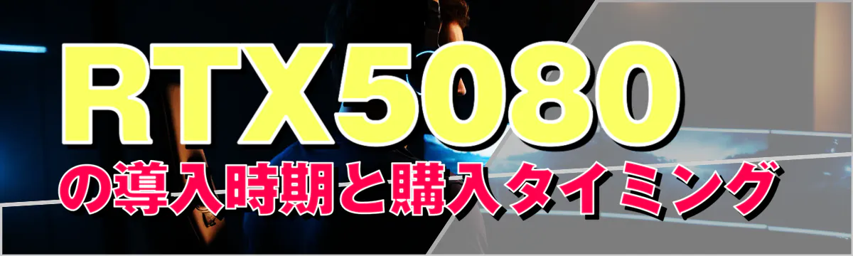 RTX5080の導入時期と購入タイミング
