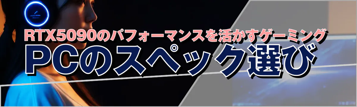 RTX5090のパフォーマンスを活かすゲーミングPCのスペック選び 
