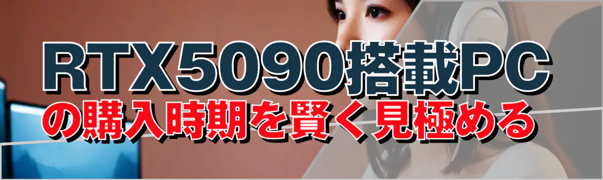 RTX5090搭載PCの購入時期を賢く見極める 

