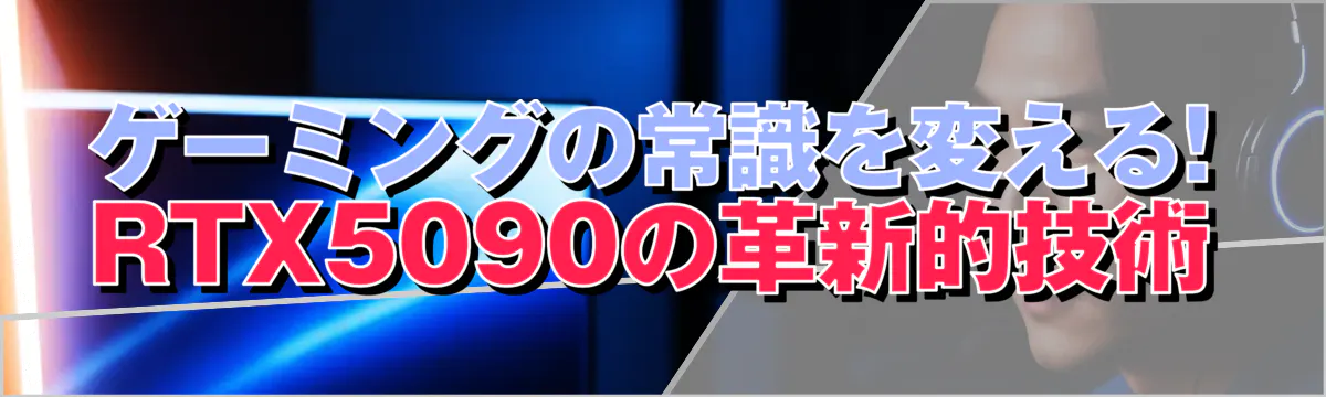 ゲーミングの常識を変える! RTX5090の革新的技術
