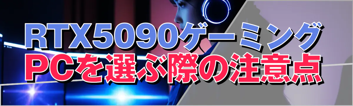 RTX5090ゲーミングPCを選ぶ際の注意点
