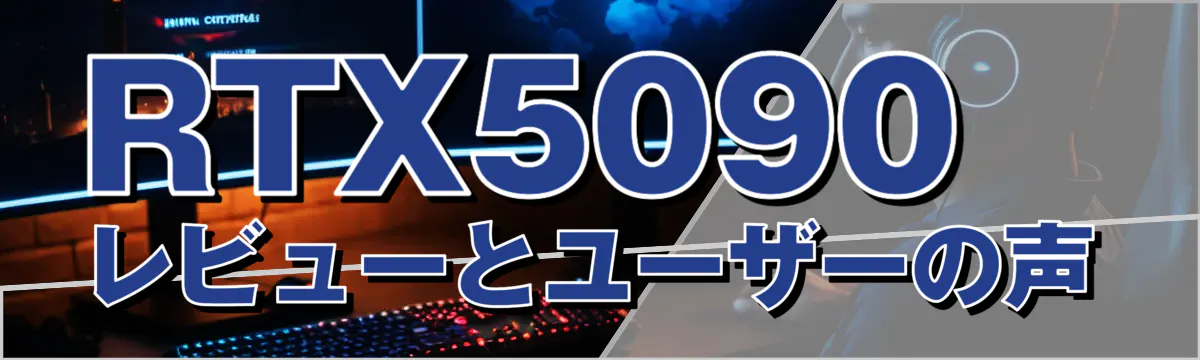RTX5090レビューとユーザーの声
