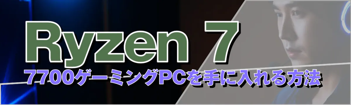 Ryzen 7 7700ゲーミングPCを手に入れる方法