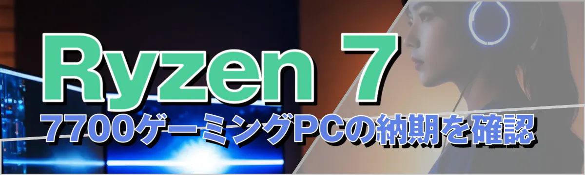 Ryzen 7 7700ゲーミングPCの納期を確認