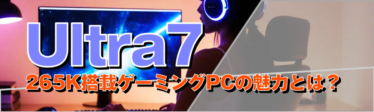 Ultra7 265K搭載ゲーミングPCの魅力とは？
