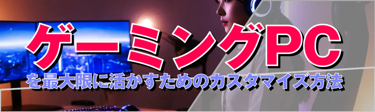 ゲーミングPCを最大限に活かすためのカスタマイズ方法
