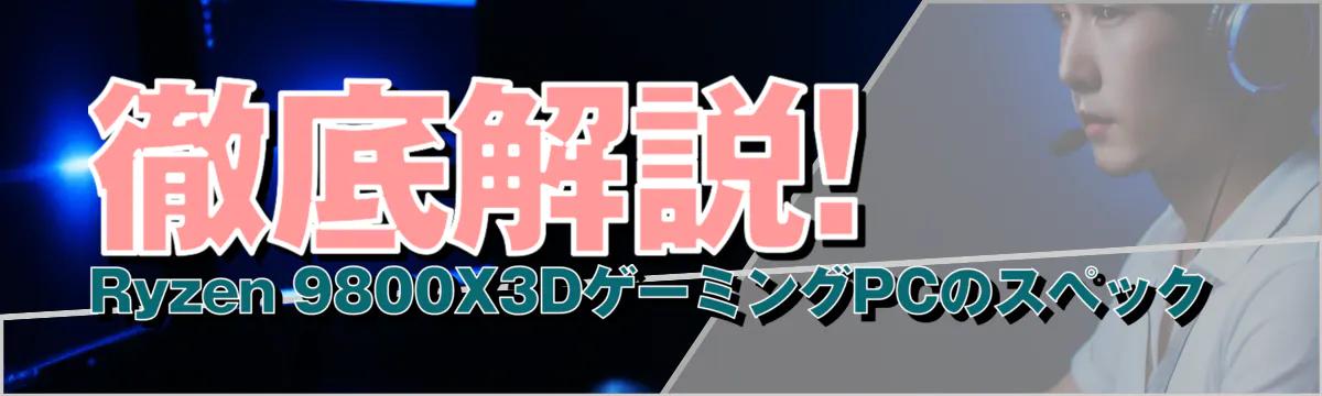 徹底解説! Ryzen&nbsp;9800X3DゲーミングPCのスペック
