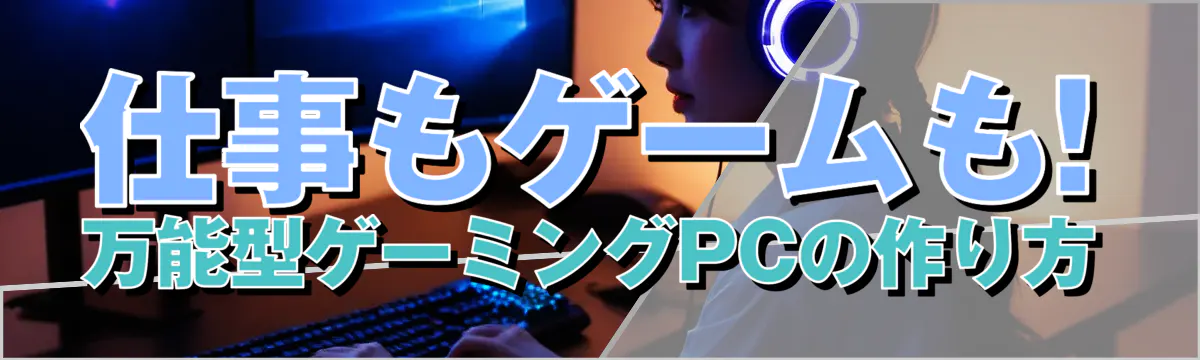 仕事もゲームも! 万能型ゲーミングPCの作り方
