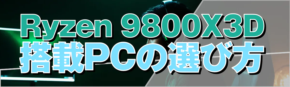 Ryzen 9800X3D搭載PCの選び方