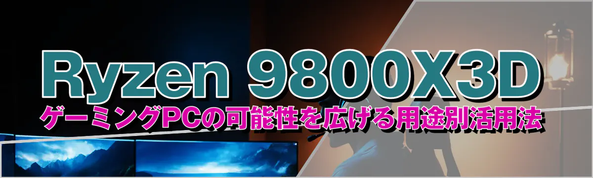 Ryzen&nbsp;9800X3DゲーミングPCの可能性を広げる用途別活用法
