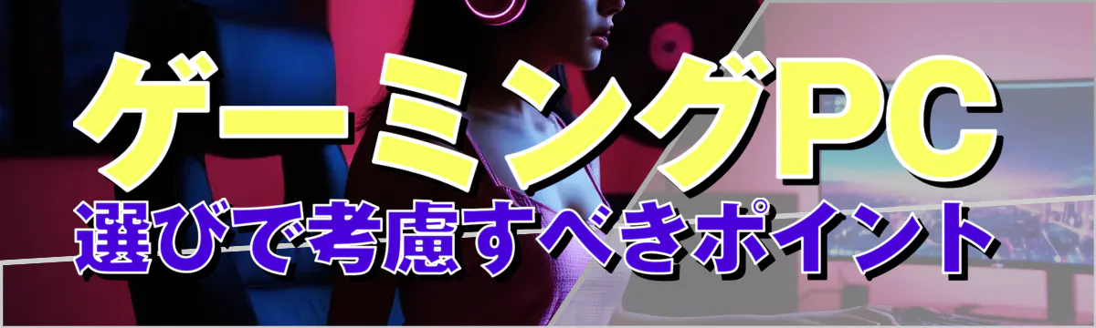 ゲーミングPC選びで考慮すべきポイント
