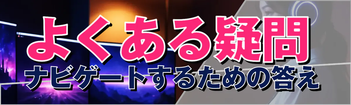よくある疑問 ナビゲートするための答え
