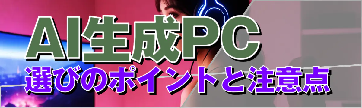AI生成PC選びのポイントと注意点