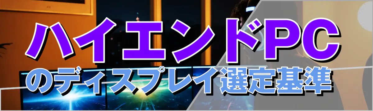 ハイエンドPCのディスプレイ選定基準 
