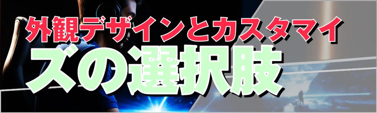外観デザインとカスタマイズの選択肢 
