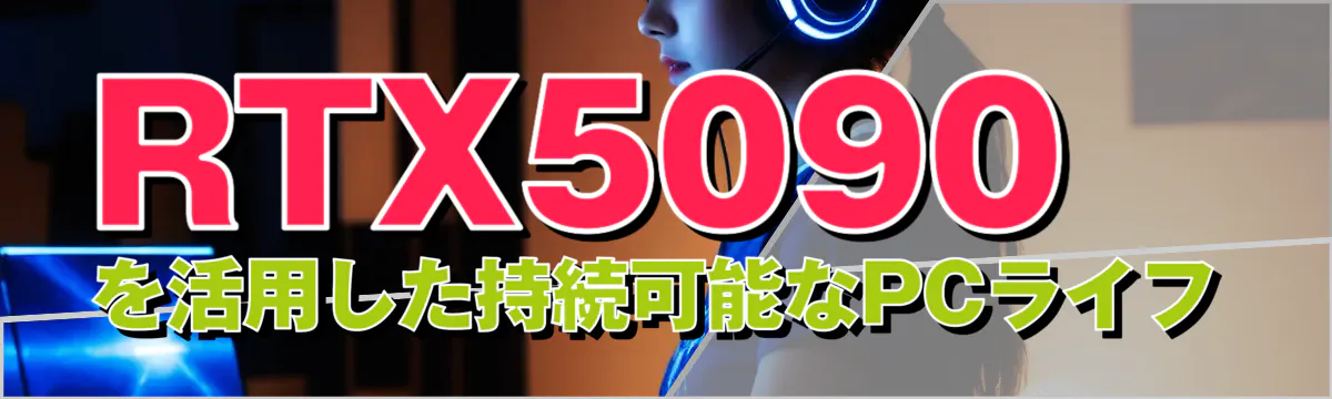 RTX5090を活用した持続可能なPCライフ
