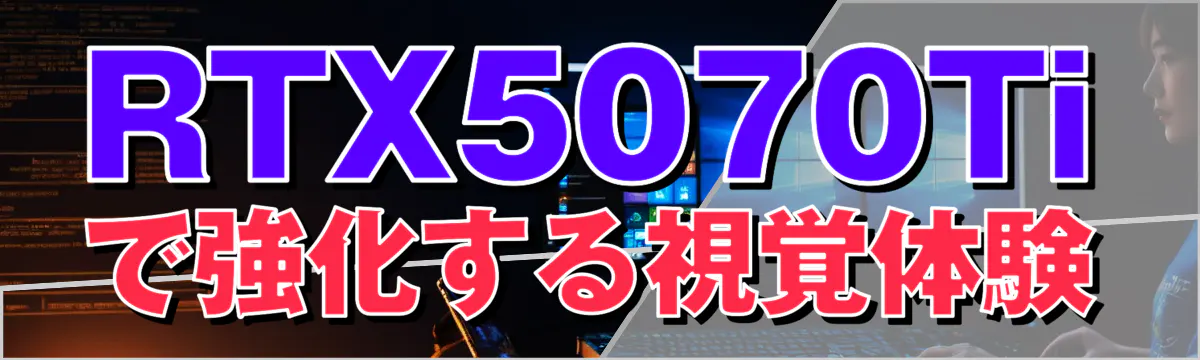 RTX5070Tiで強化する視覚体験
