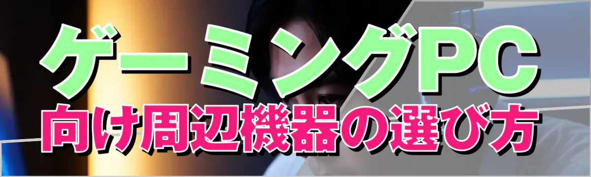 ゲーミングPC向け周辺機器の選び方
