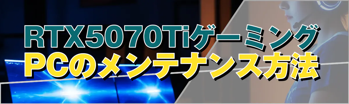 RTX5070TiゲーミングPCのメンテナンス方法
