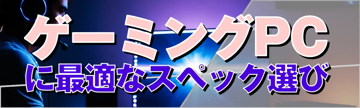 ゲーミングPCに最適なスペック選び
