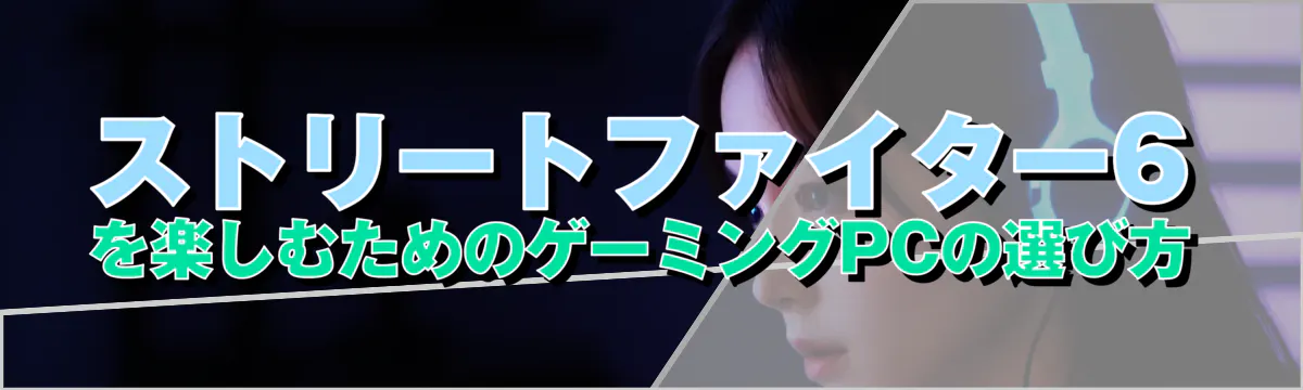 ストリートファイター6を楽しむためのゲーミングPCの選び方
