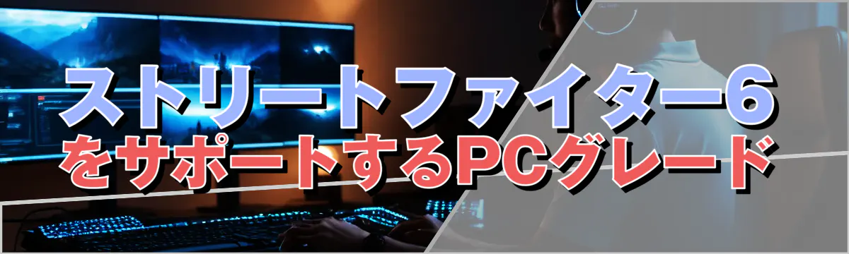 ストリートファイター6をサポートするPCグレード
