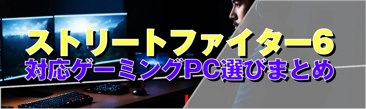 ストリートファイター6対応ゲーミングPC選びまとめ
