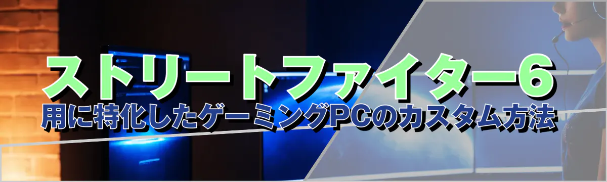 ストリートファイター6用に特化したゲーミングPCのカスタム方法
