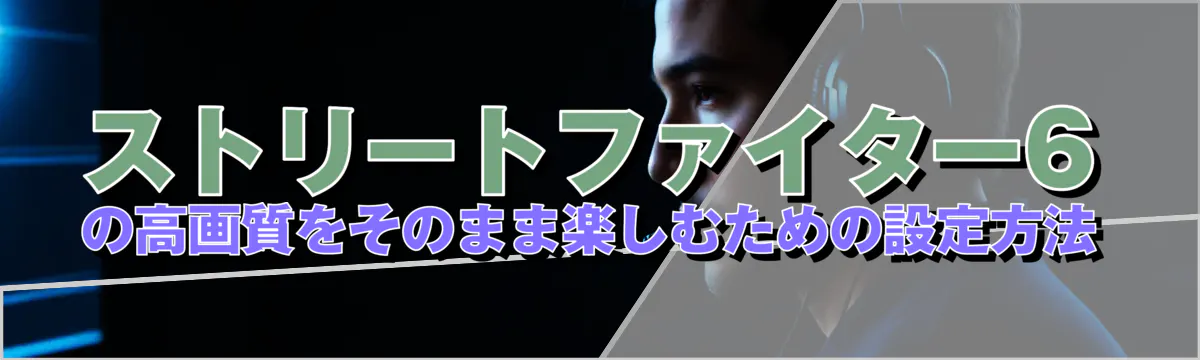 ストリートファイター6の高画質をそのまま楽しむための設定方法
