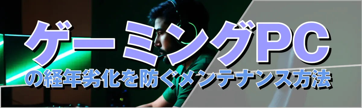 ゲーミングPCの経年劣化を防ぐメンテナンス方法
