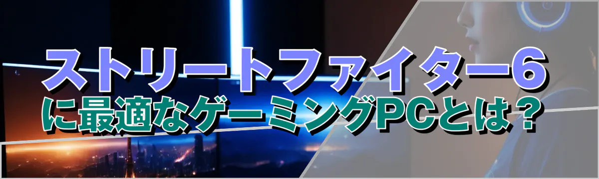 ストリートファイター6に最適なゲーミングPCとは?
