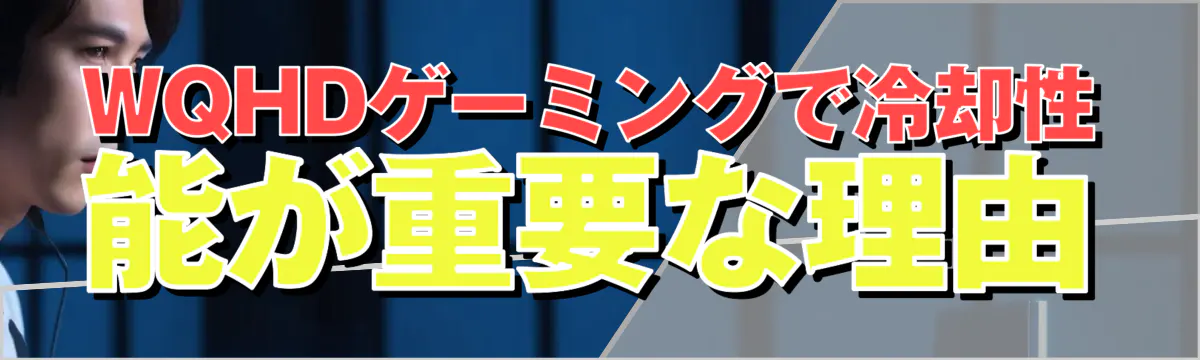 WQHDゲーミングで冷却性能が重要な理由