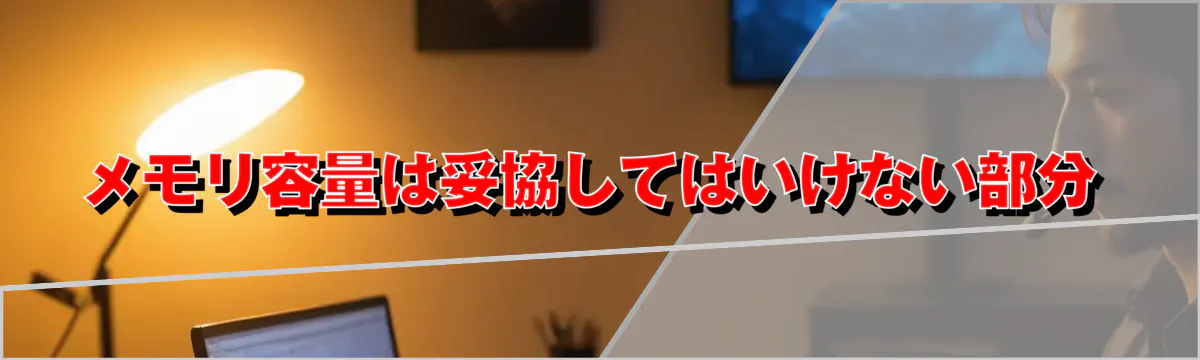 メモリ容量は妥協してはいけない部分